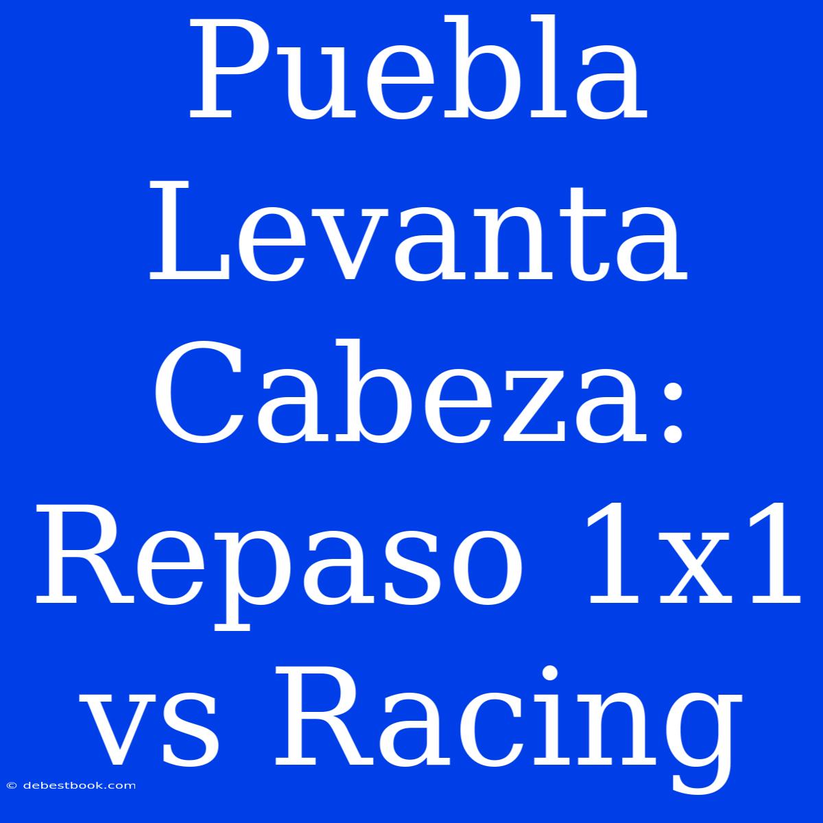 Puebla Levanta Cabeza: Repaso 1x1 Vs Racing