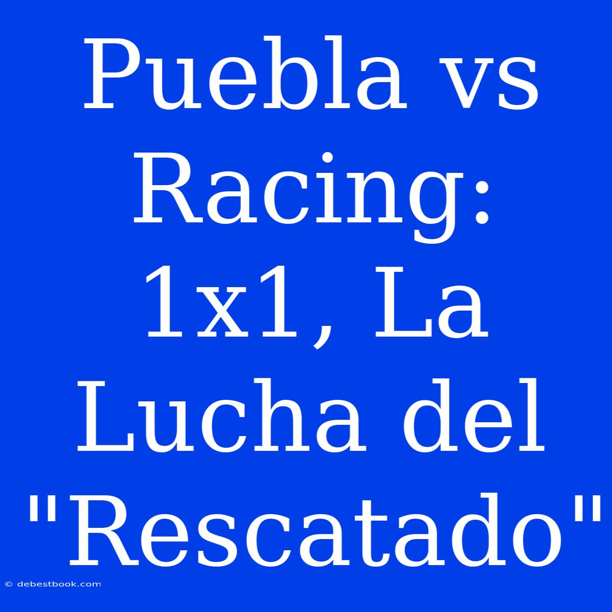 Puebla Vs Racing: 1x1, La Lucha Del 