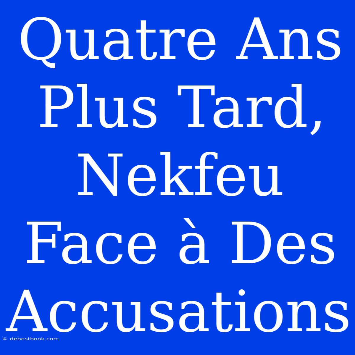 Quatre Ans Plus Tard, Nekfeu Face À Des Accusations