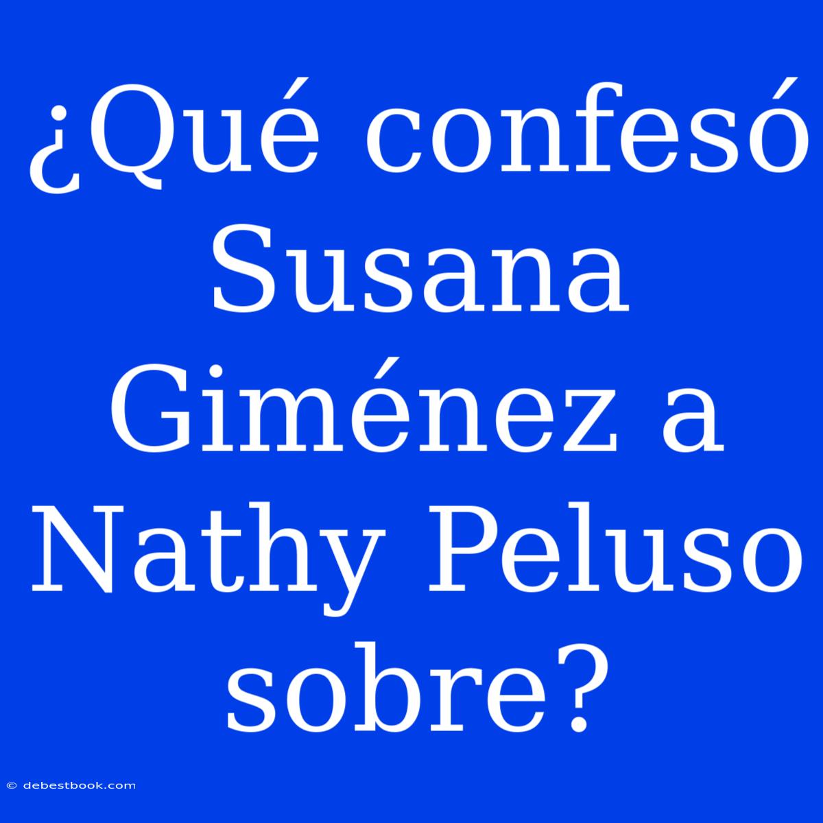 ¿Qué Confesó Susana Giménez A Nathy Peluso Sobre?