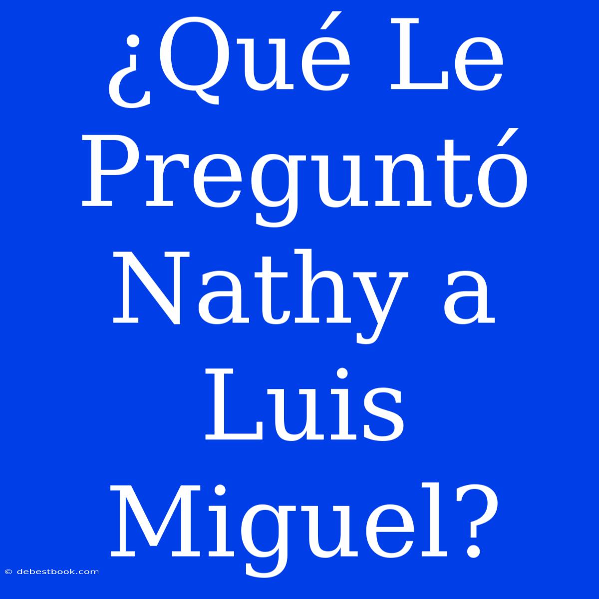 ¿Qué Le Preguntó Nathy A Luis Miguel?