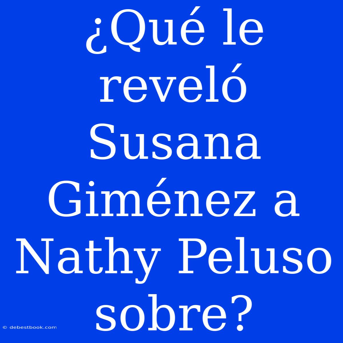 ¿Qué Le Reveló Susana Giménez A Nathy Peluso Sobre?