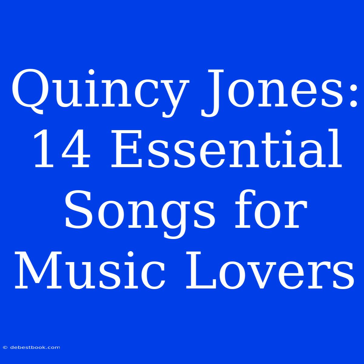 Quincy Jones: 14 Essential Songs For Music Lovers 