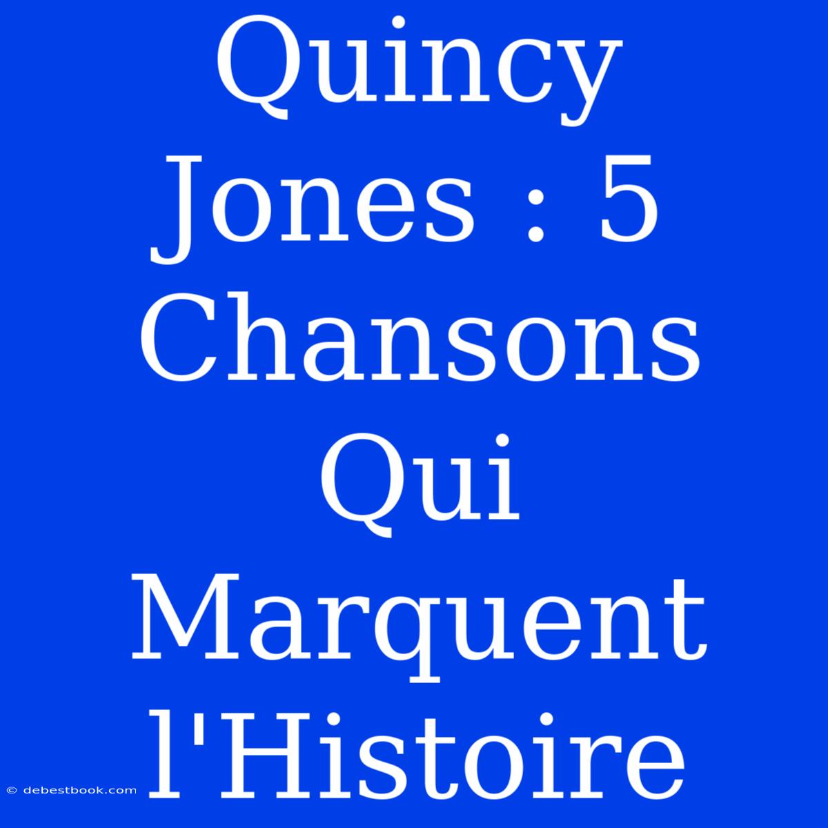 Quincy Jones : 5 Chansons Qui Marquent L'Histoire