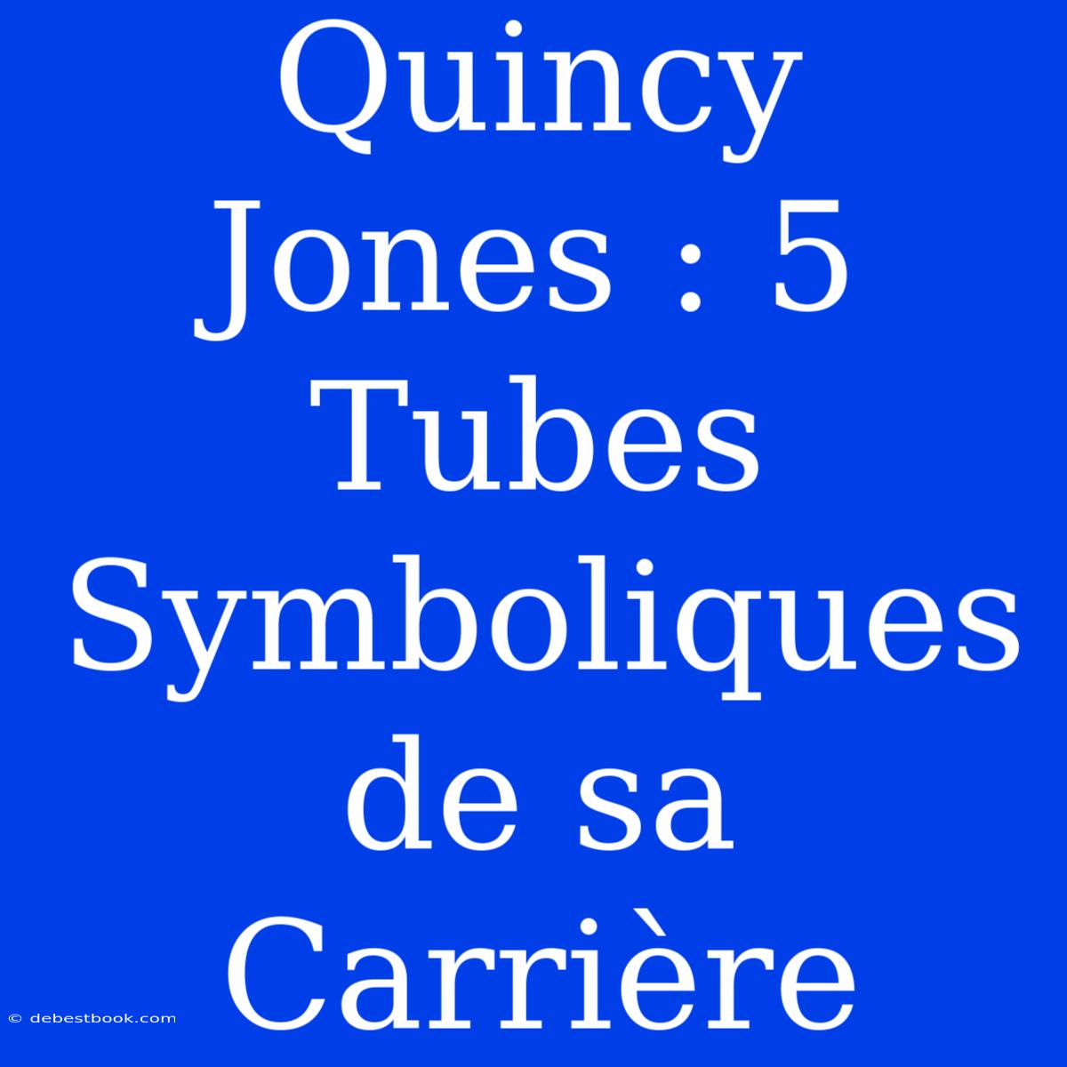 Quincy Jones : 5 Tubes Symboliques De Sa Carrière