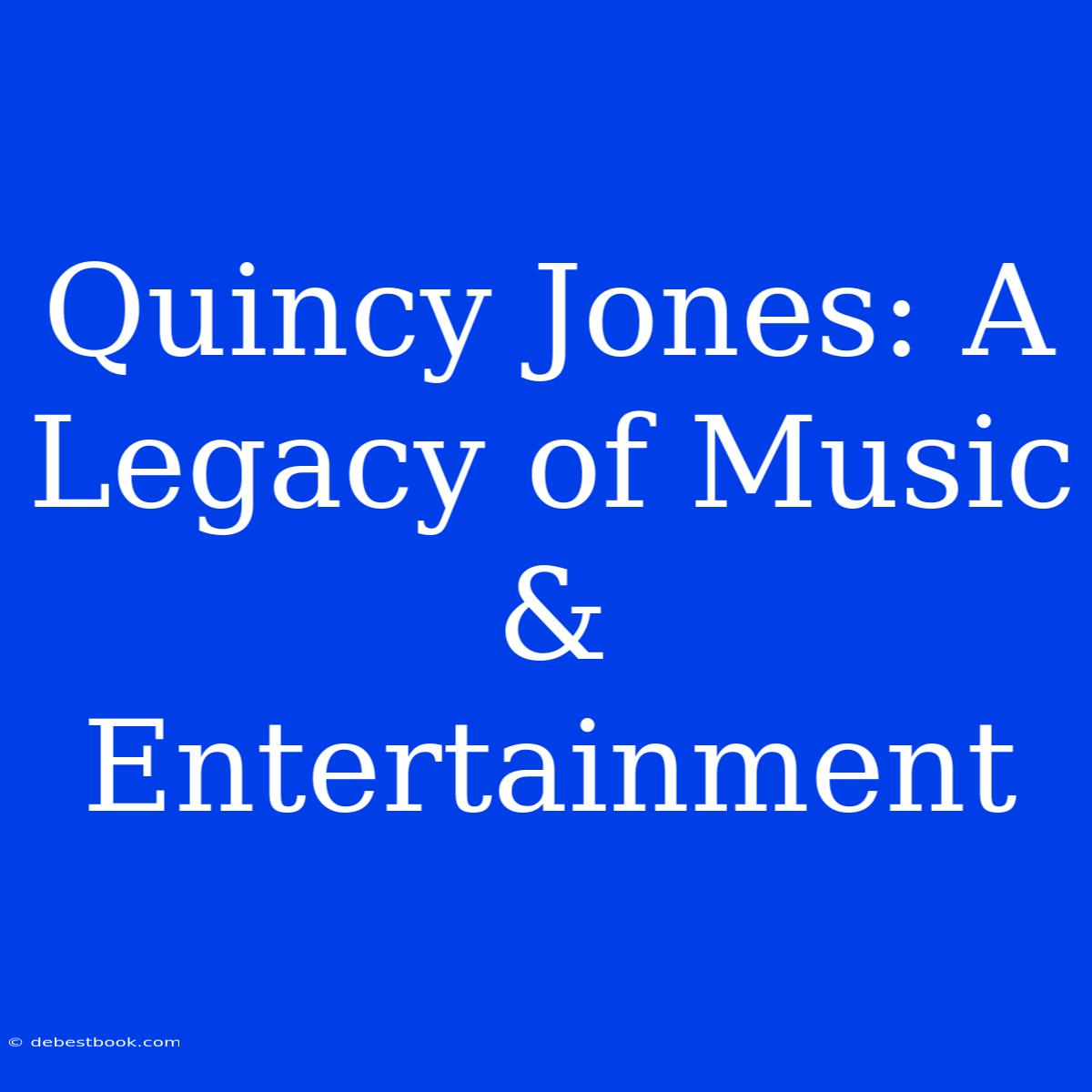 Quincy Jones: A Legacy Of Music & Entertainment