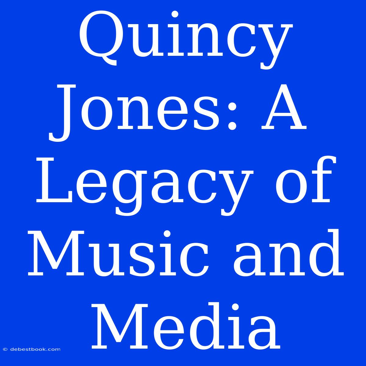 Quincy Jones: A Legacy Of Music And Media