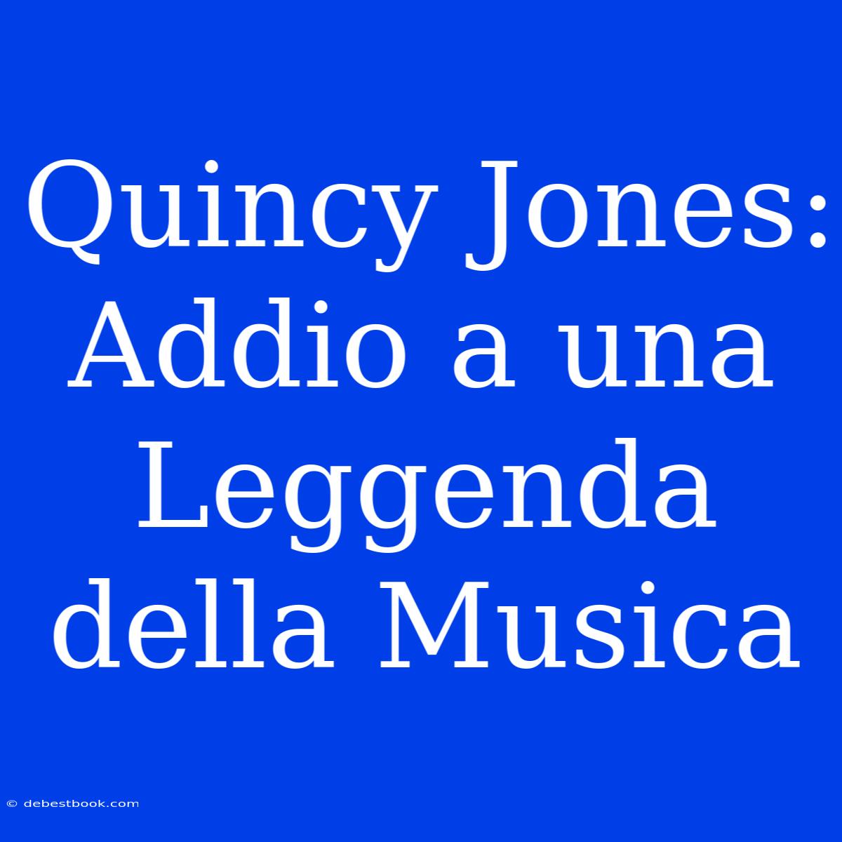 Quincy Jones: Addio A Una Leggenda Della Musica