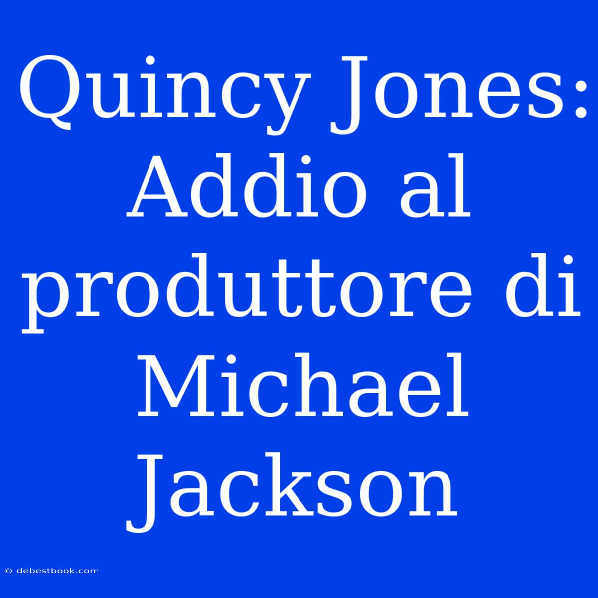 Quincy Jones: Addio Al Produttore Di Michael Jackson