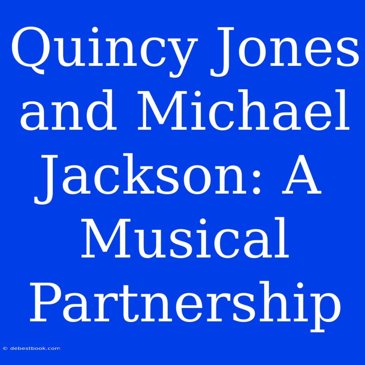 Quincy Jones And Michael Jackson: A Musical Partnership