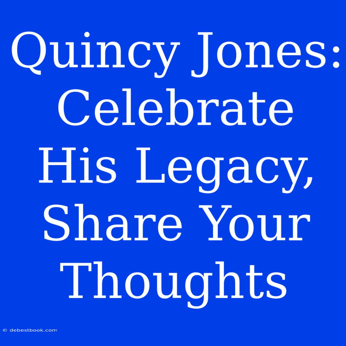 Quincy Jones: Celebrate His Legacy, Share Your Thoughts