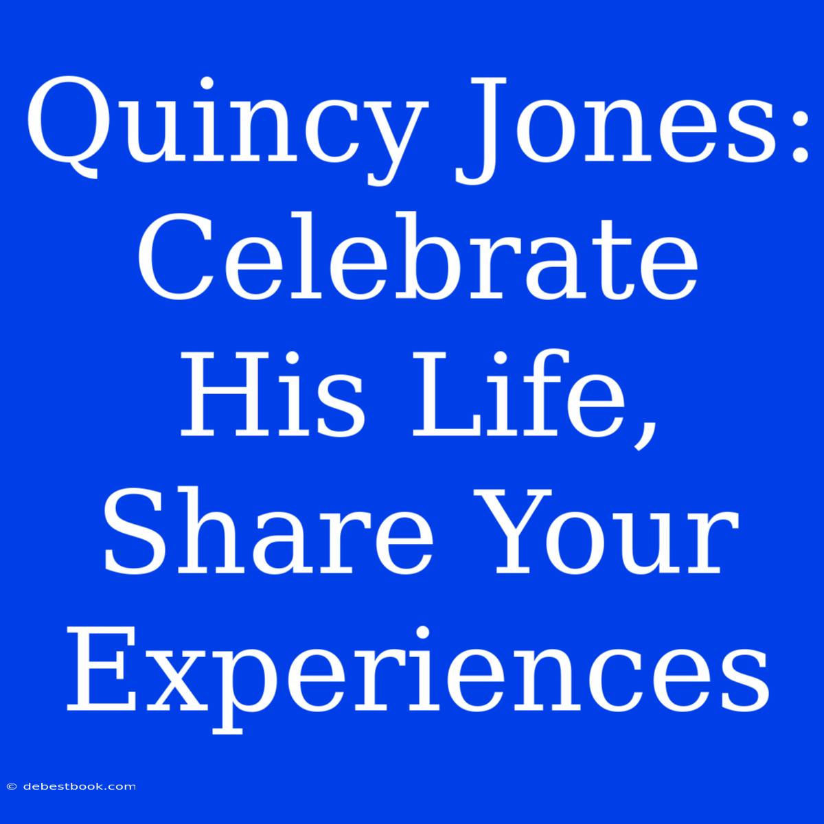 Quincy Jones: Celebrate His Life, Share Your Experiences 