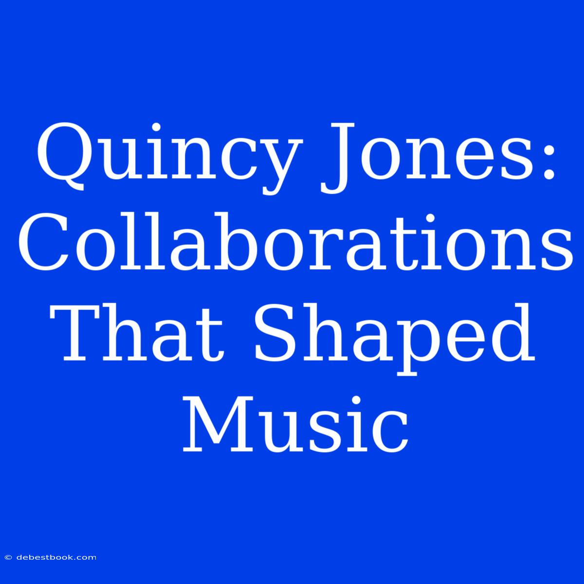 Quincy Jones: Collaborations That Shaped Music