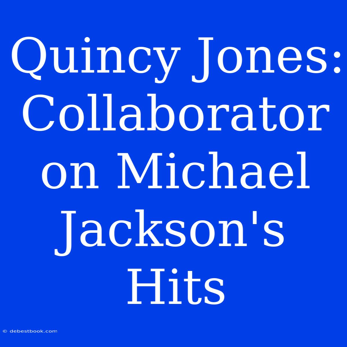 Quincy Jones: Collaborator On Michael Jackson's Hits