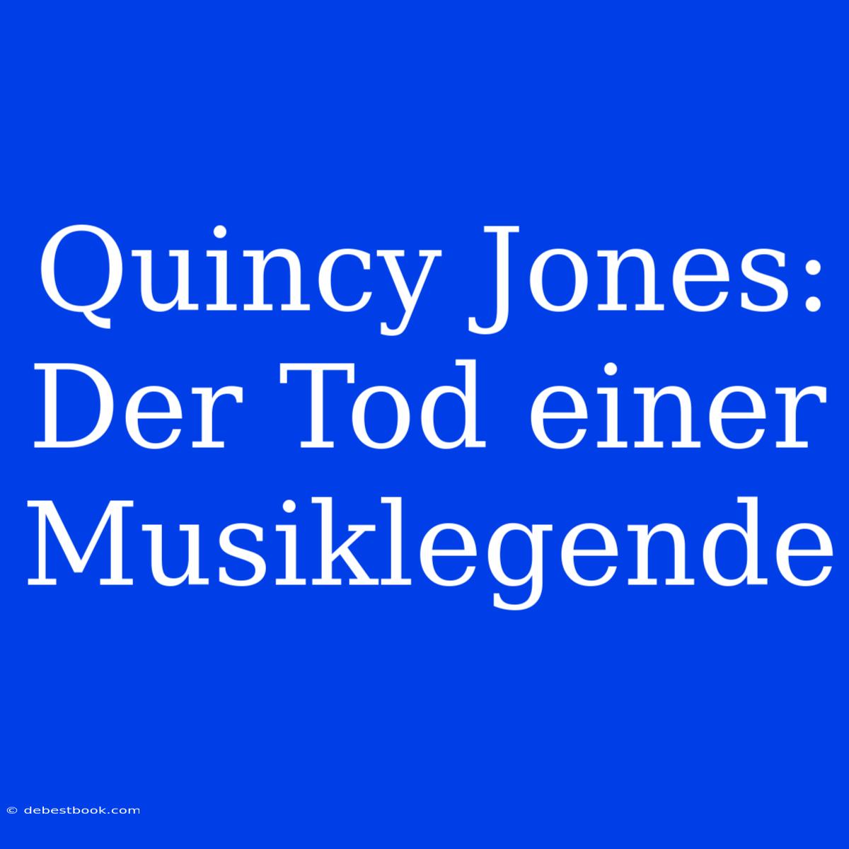 Quincy Jones: Der Tod Einer Musiklegende 