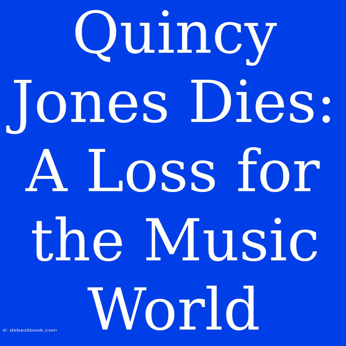 Quincy Jones Dies: A Loss For The Music World