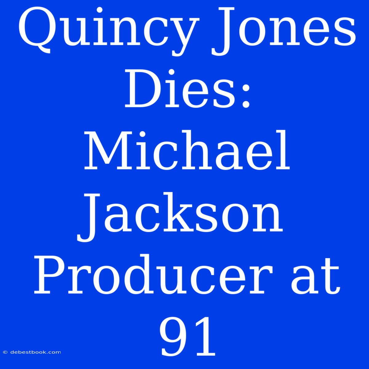 Quincy Jones Dies: Michael Jackson Producer At 91