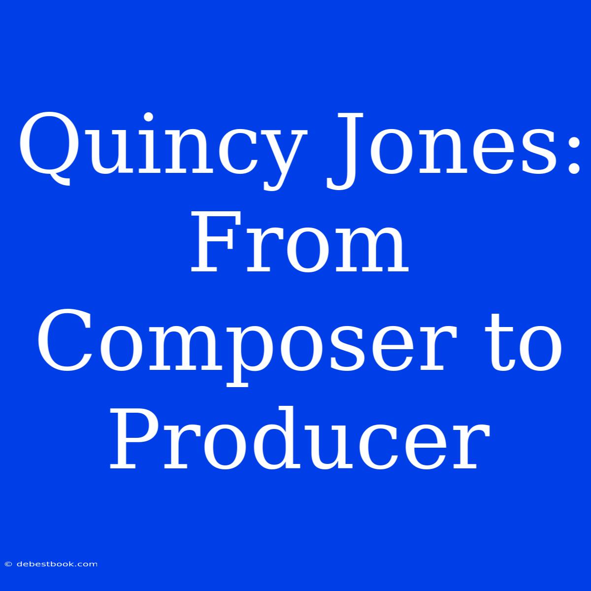 Quincy Jones: From Composer To Producer