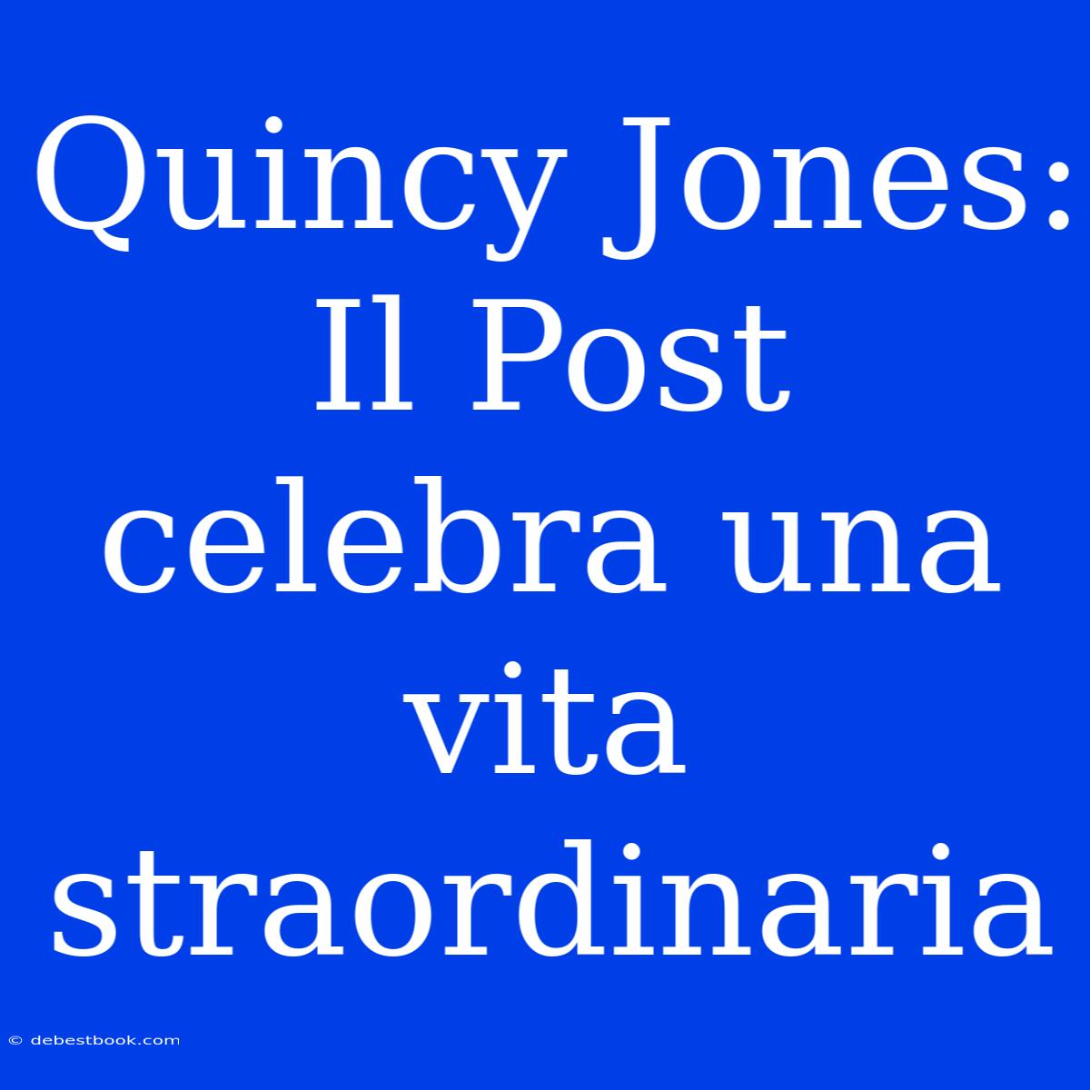 Quincy Jones: Il Post Celebra Una Vita Straordinaria