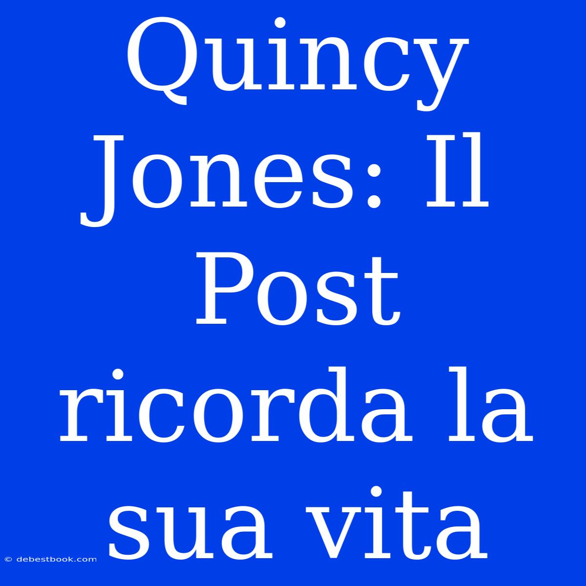 Quincy Jones: Il Post Ricorda La Sua Vita