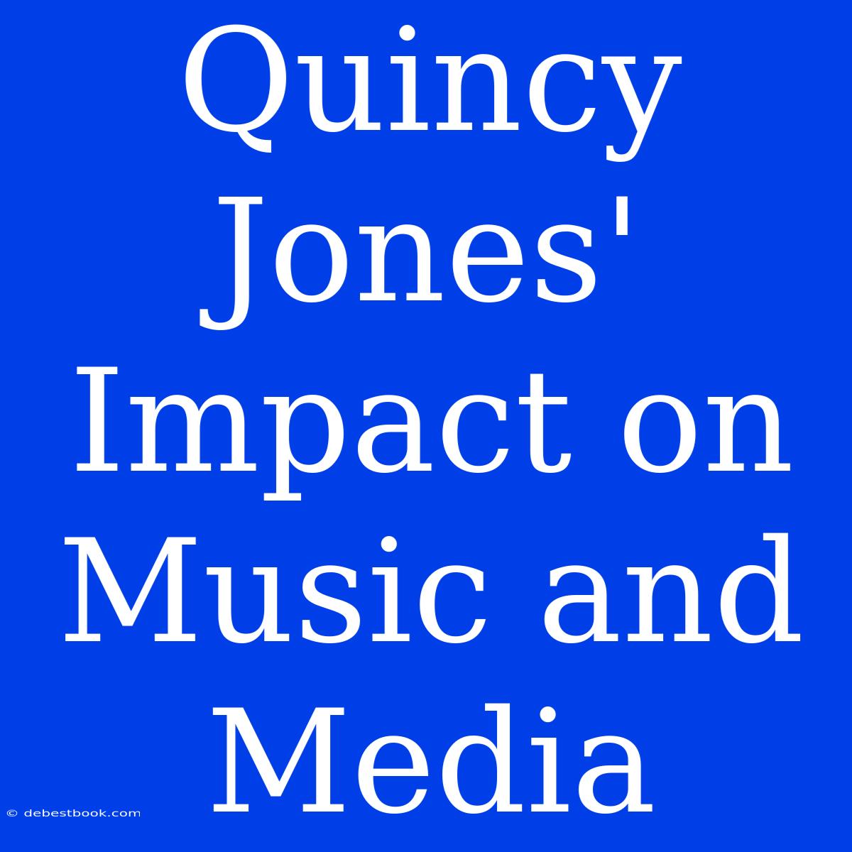 Quincy Jones' Impact On Music And Media 