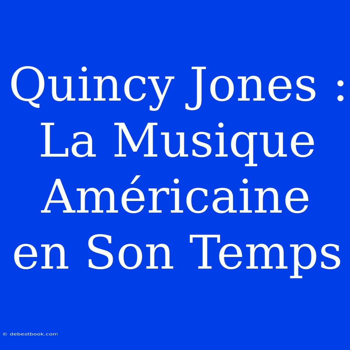 Quincy Jones : La Musique Américaine En Son Temps 