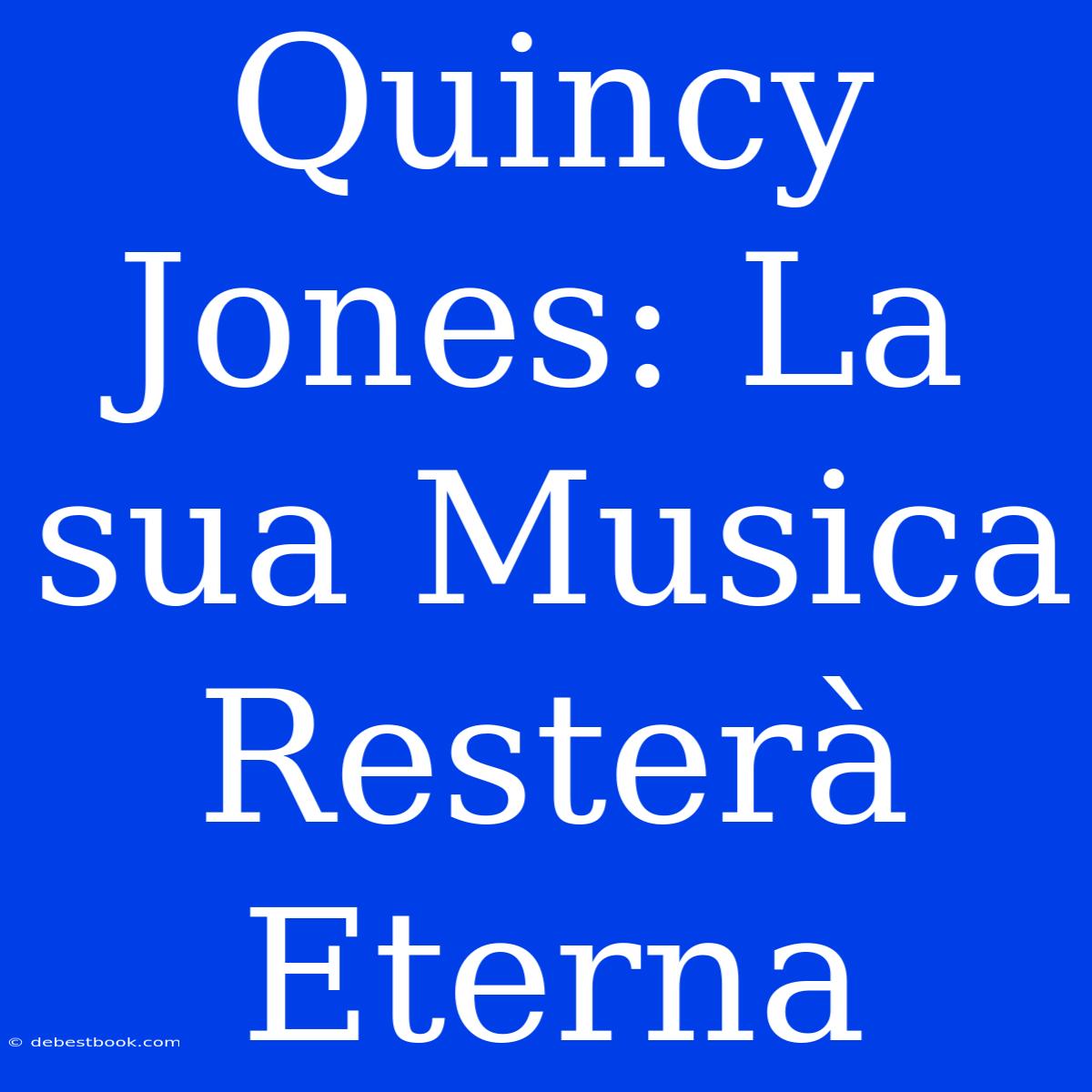 Quincy Jones: La Sua Musica Resterà Eterna