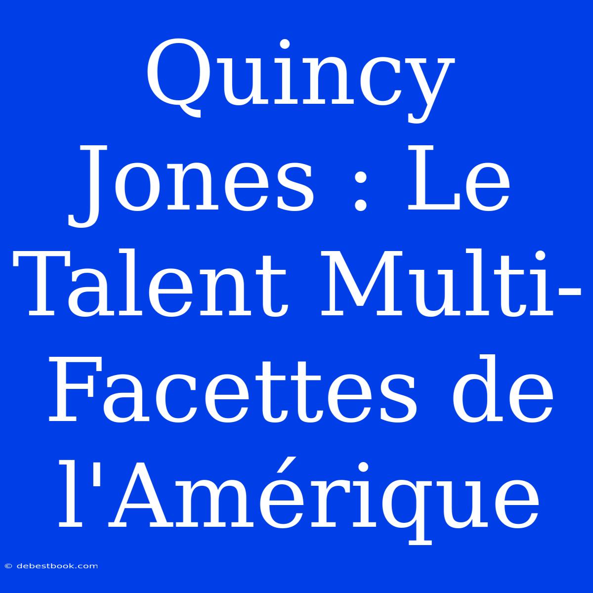 Quincy Jones : Le Talent Multi-Facettes De L'Amérique 