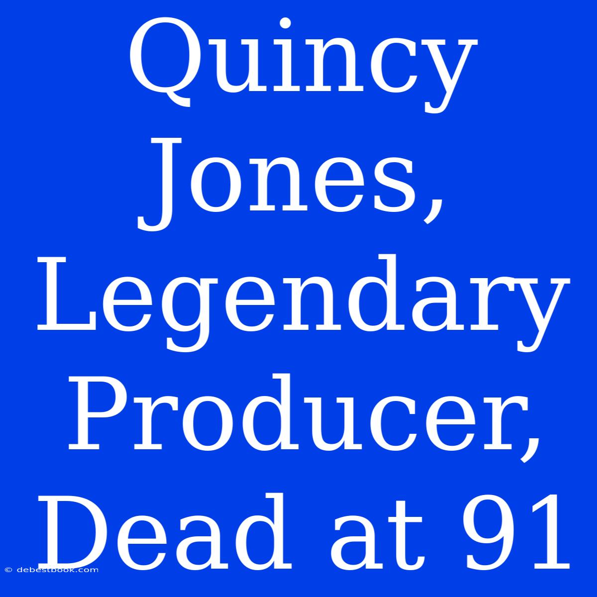 Quincy Jones, Legendary Producer, Dead At 91