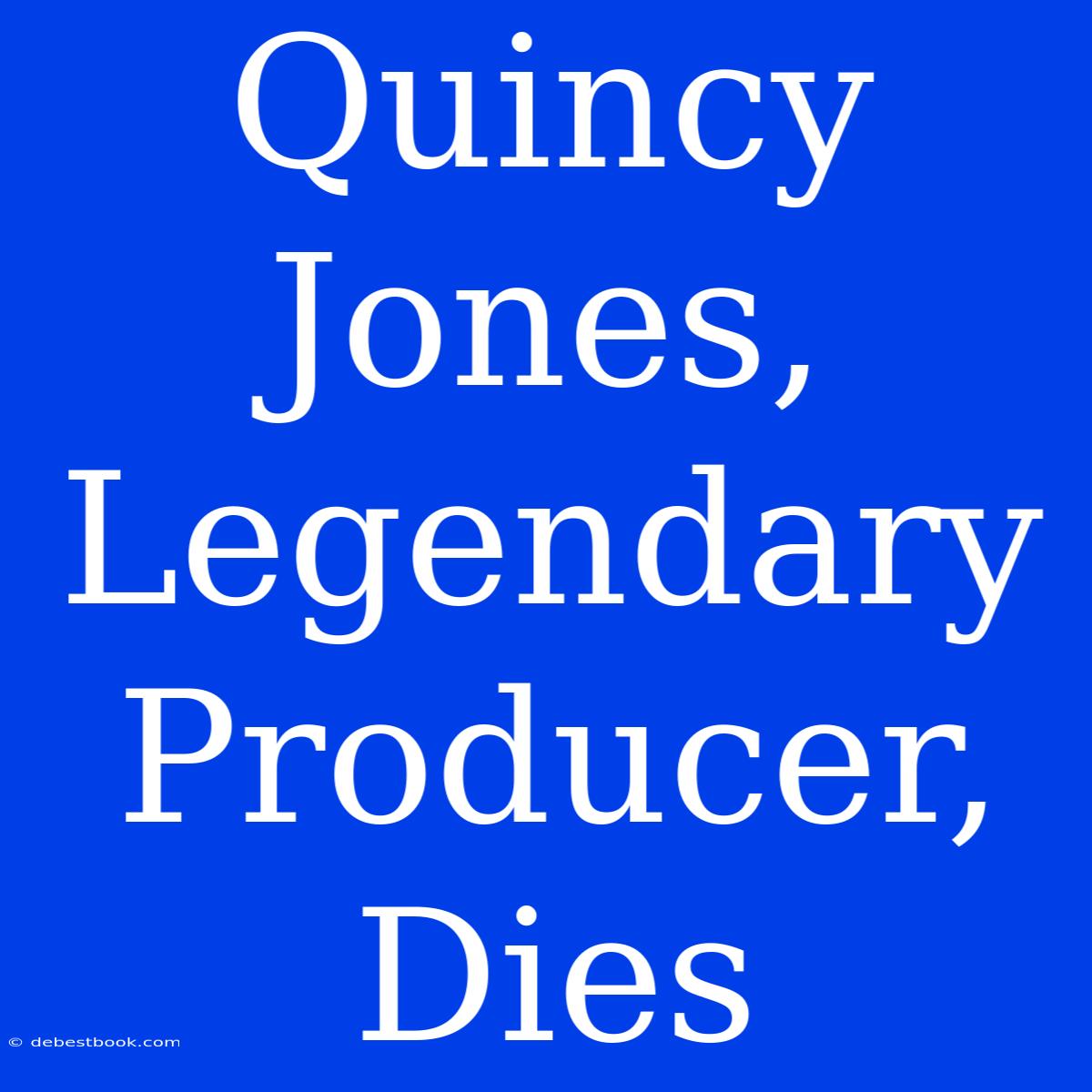 Quincy Jones, Legendary Producer, Dies