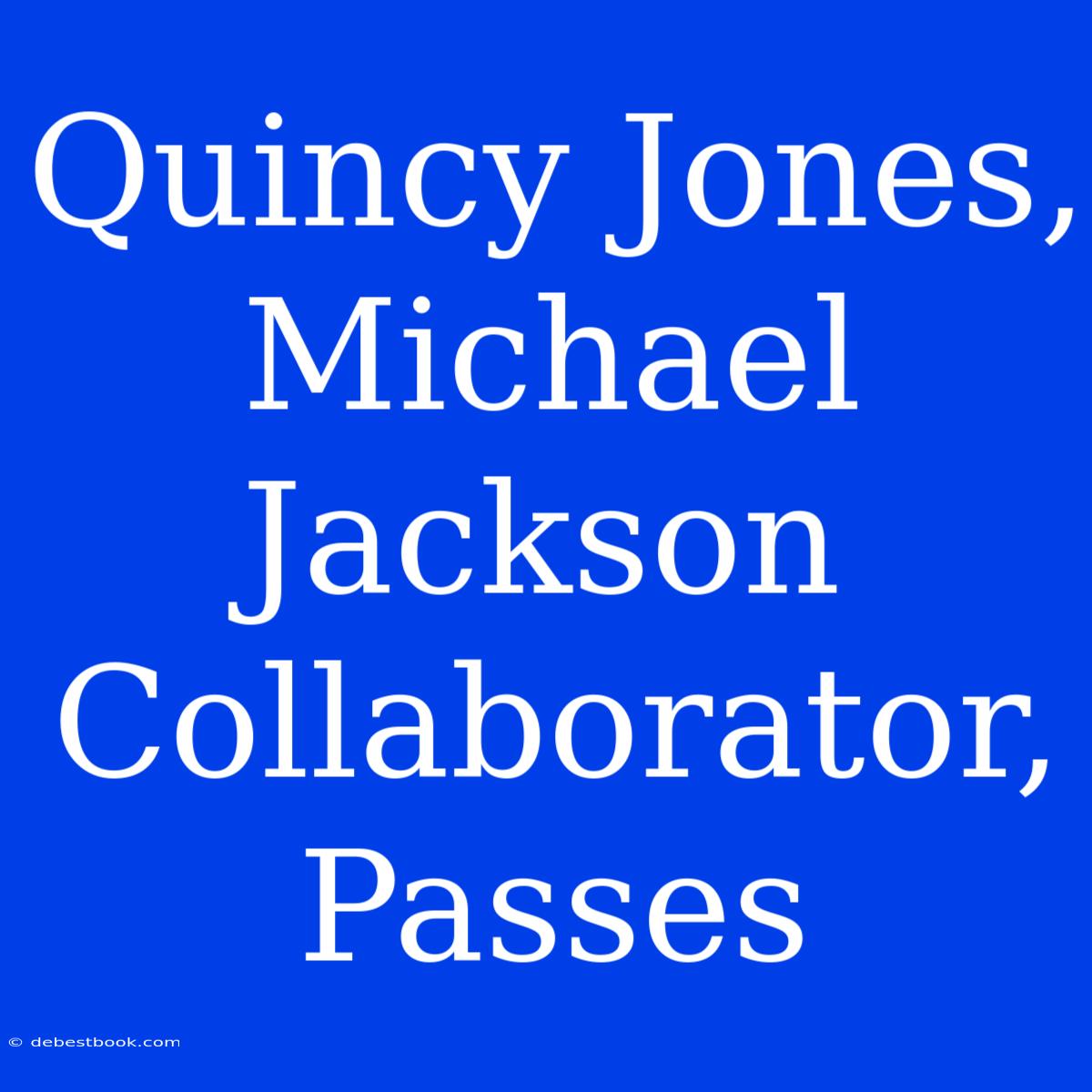 Quincy Jones, Michael Jackson Collaborator, Passes