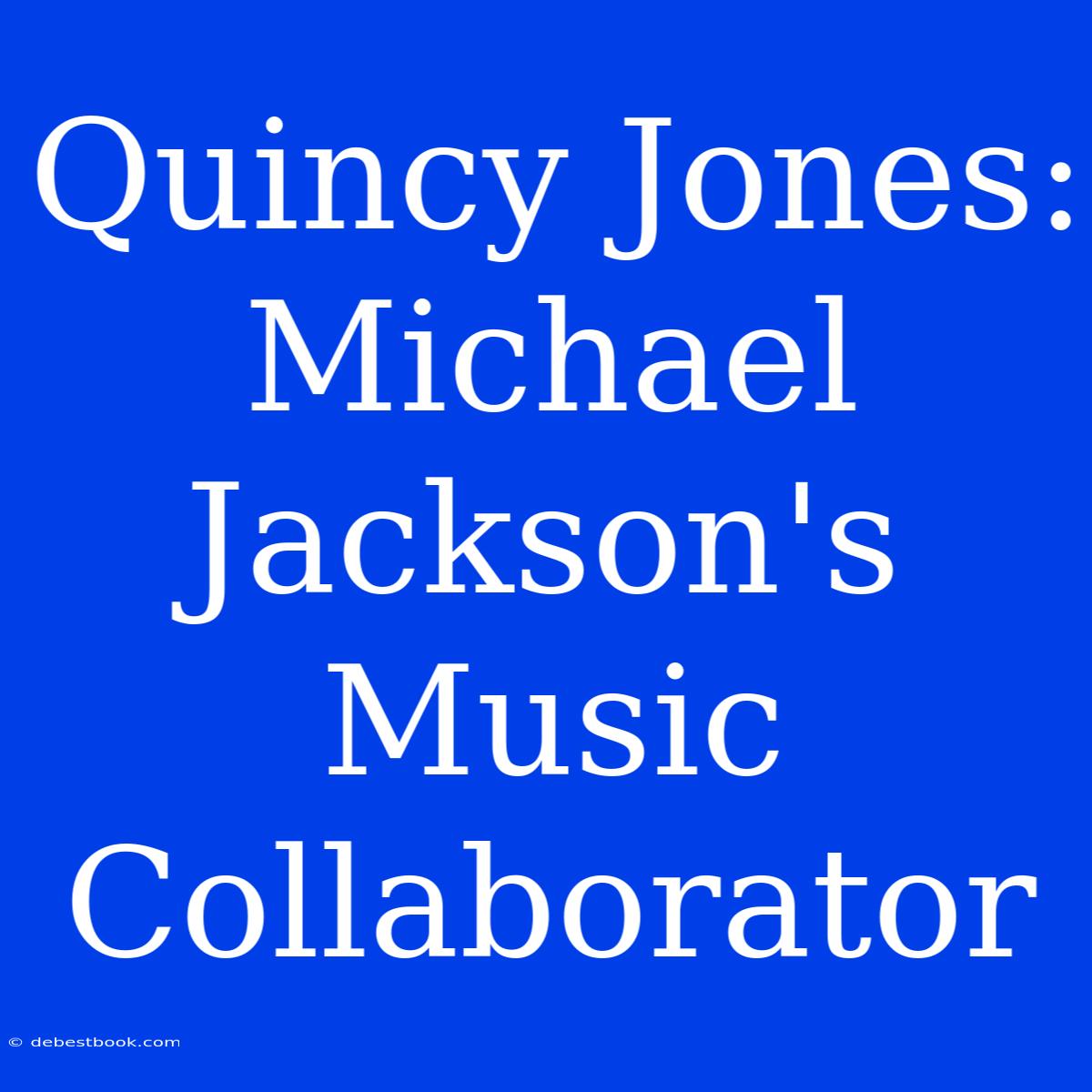 Quincy Jones: Michael Jackson's Music Collaborator