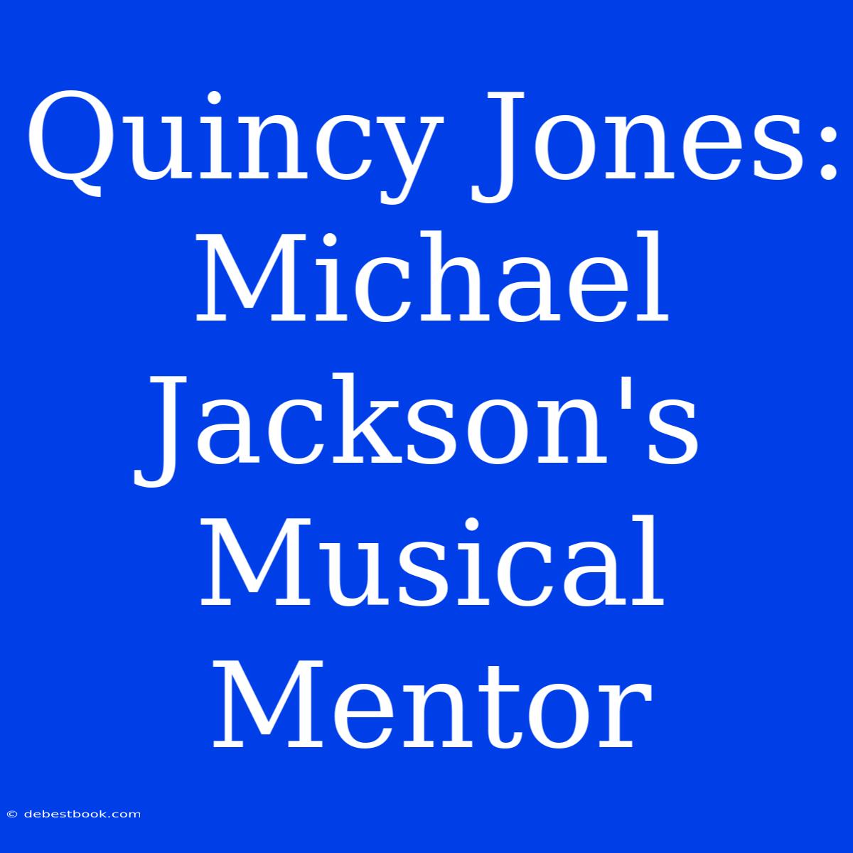 Quincy Jones: Michael Jackson's Musical Mentor