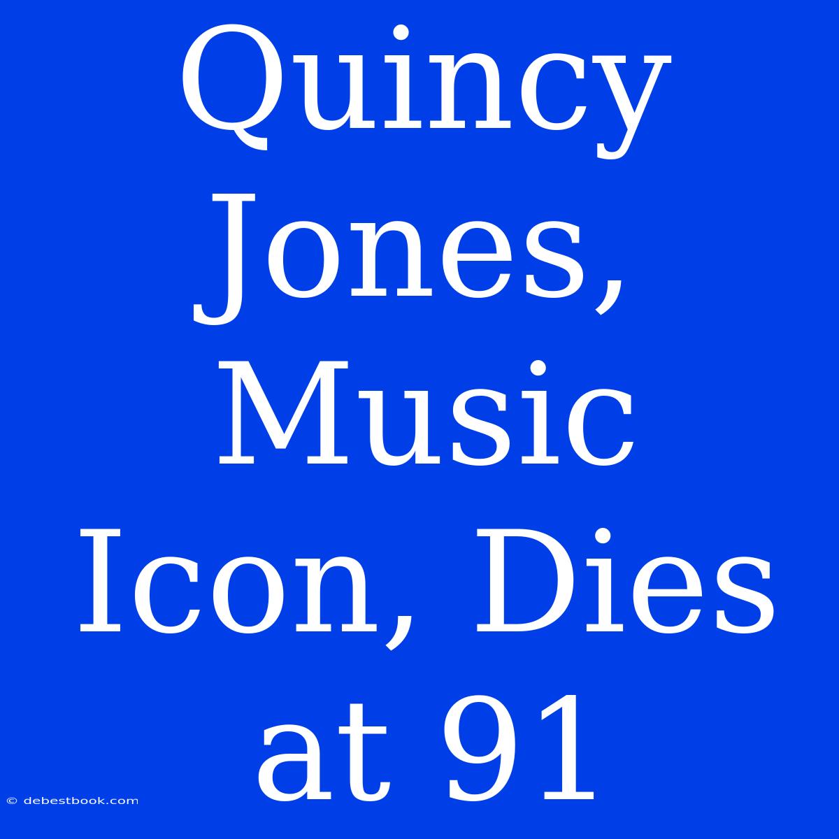 Quincy Jones, Music Icon, Dies At 91