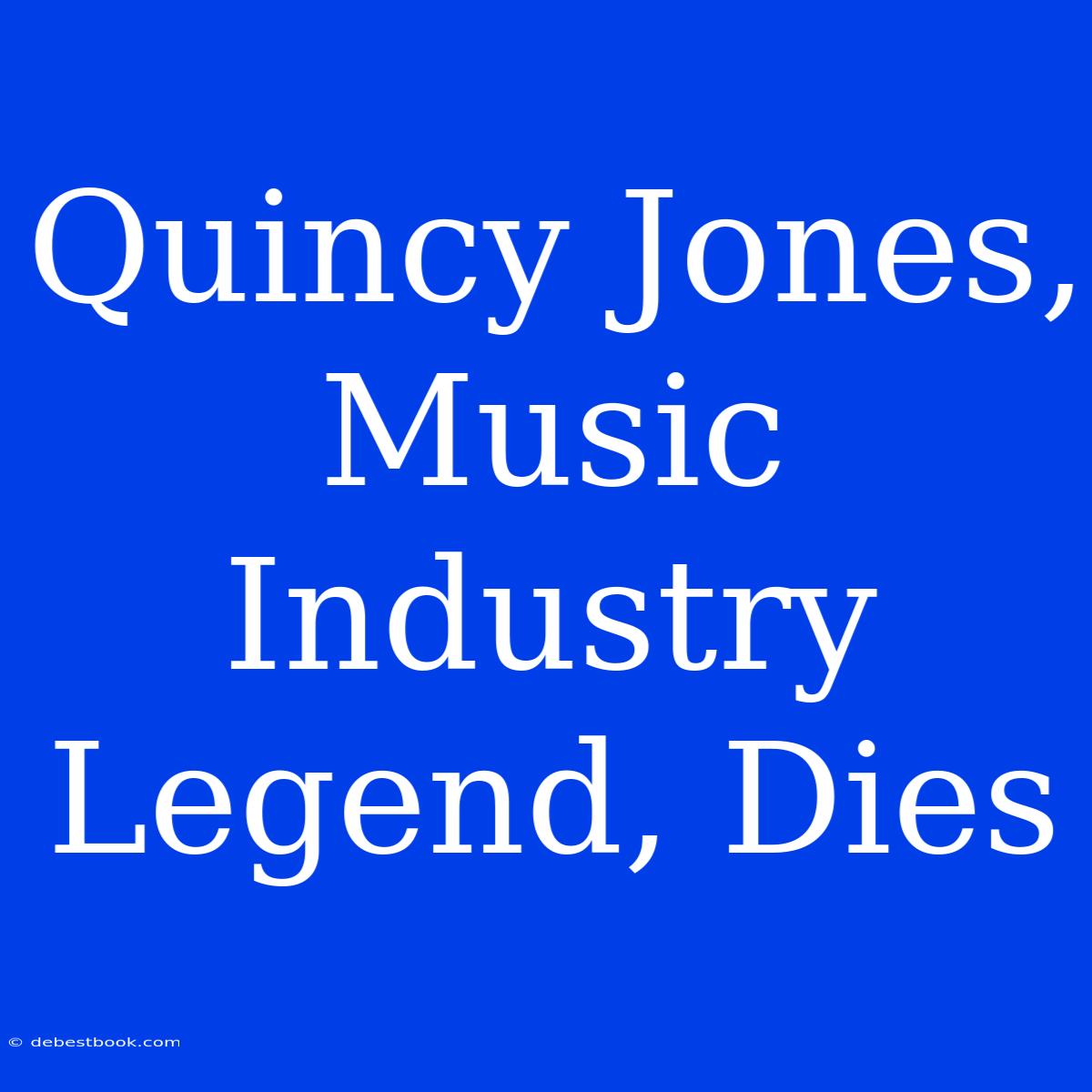 Quincy Jones,  Music Industry Legend, Dies