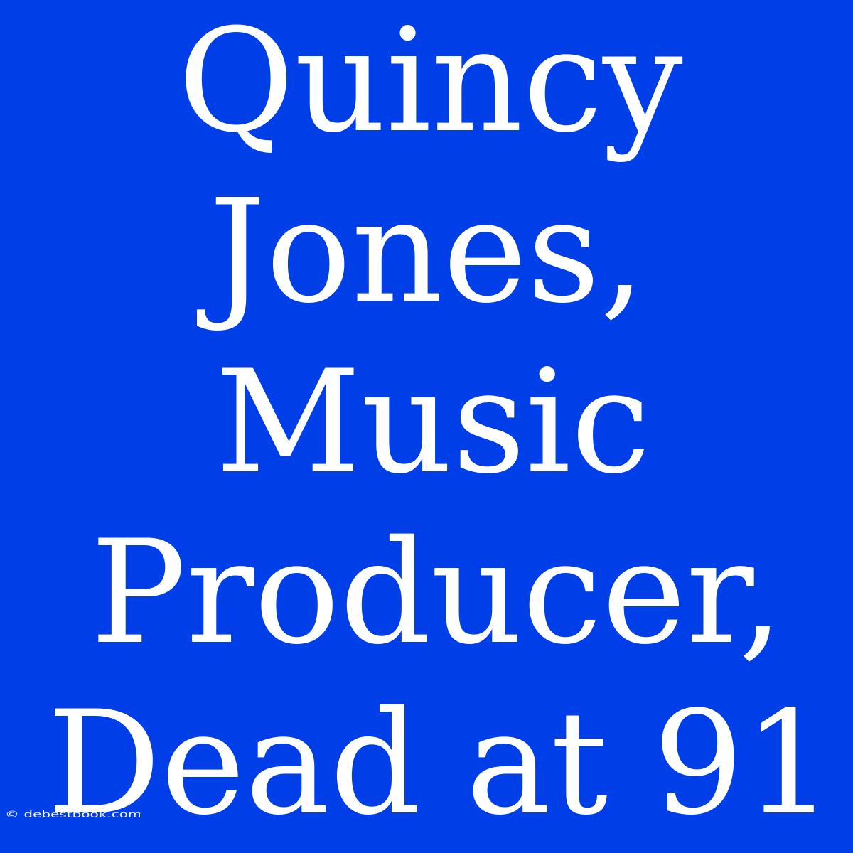 Quincy Jones, Music Producer, Dead At 91