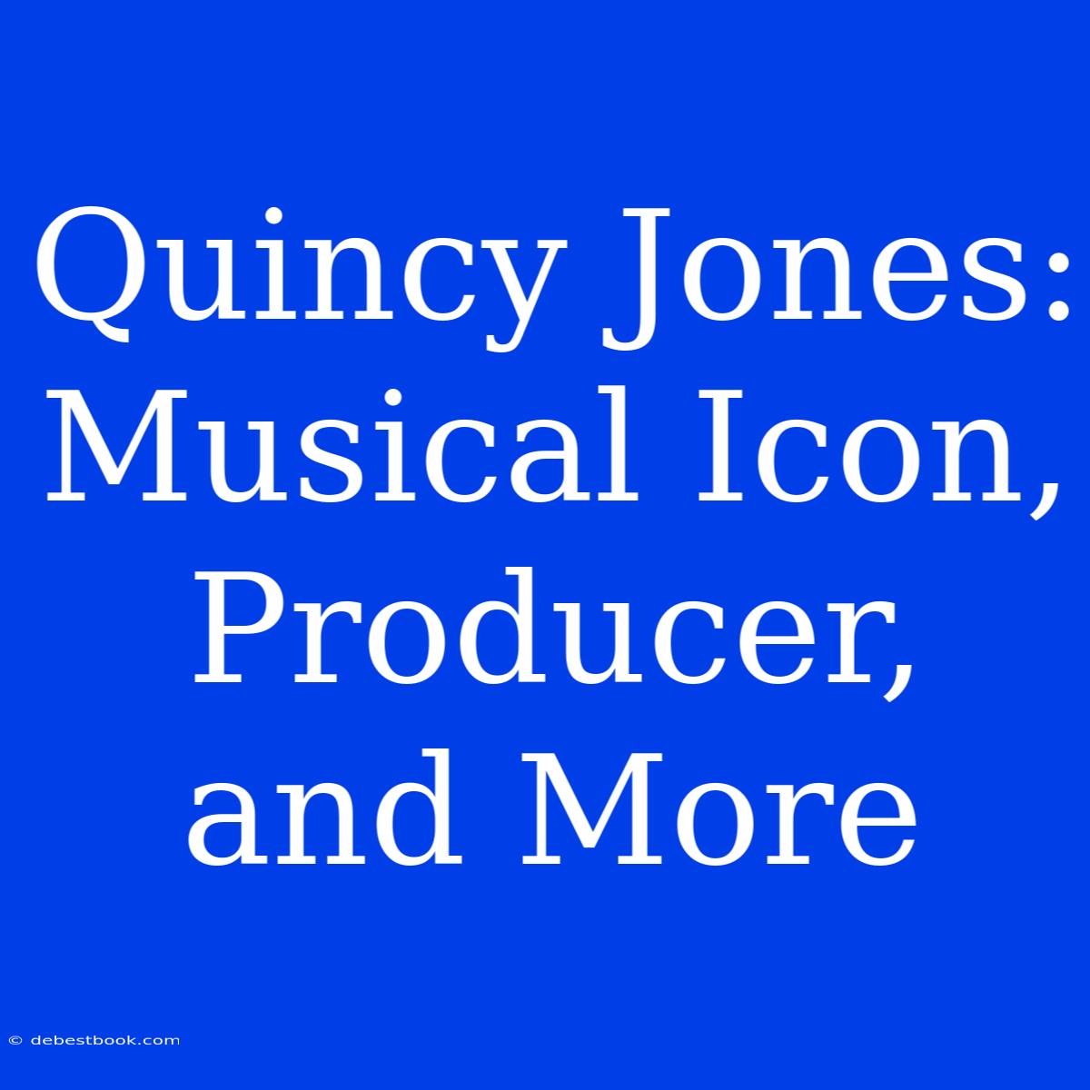 Quincy Jones: Musical Icon, Producer, And More 