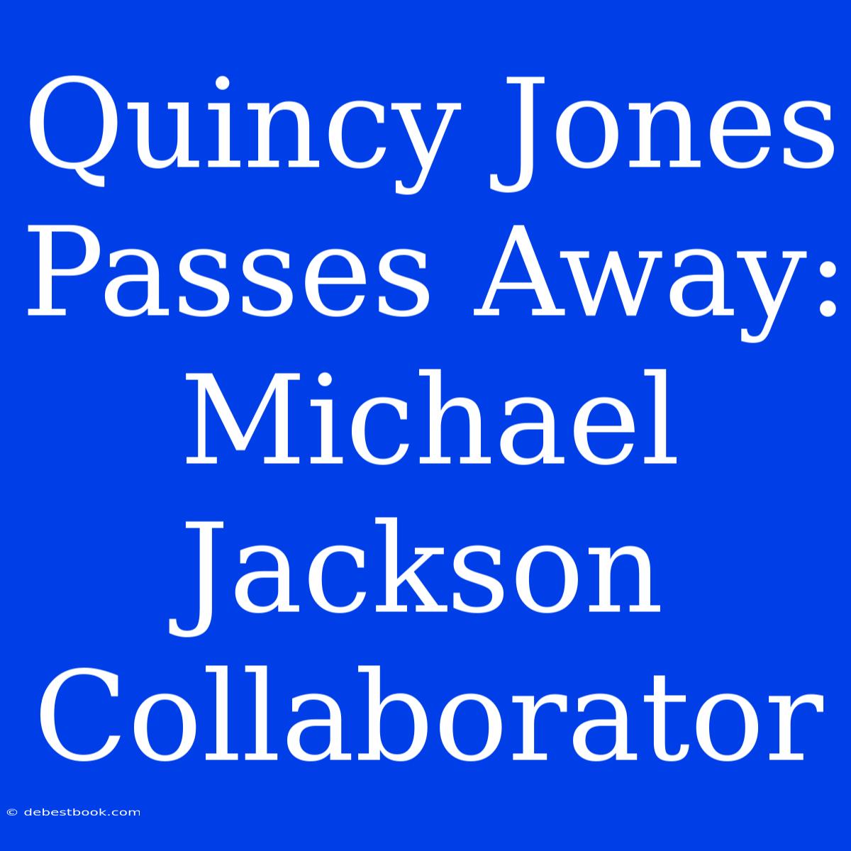 Quincy Jones Passes Away: Michael Jackson Collaborator