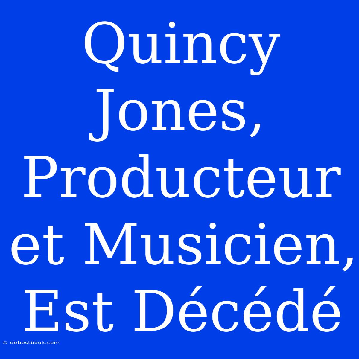 Quincy Jones, Producteur Et Musicien, Est Décédé