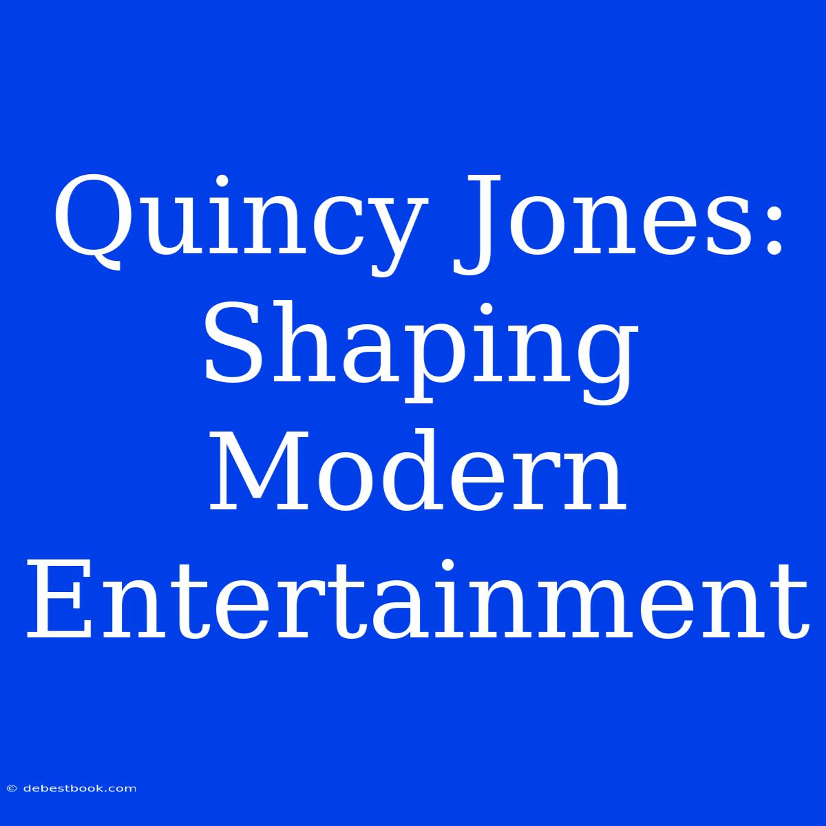 Quincy Jones: Shaping Modern Entertainment