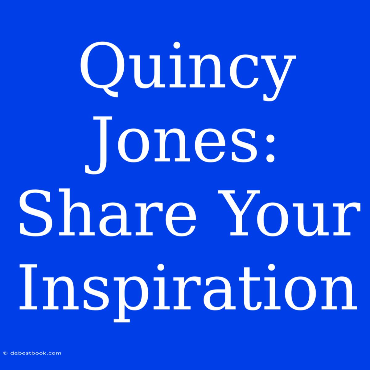 Quincy Jones: Share Your Inspiration