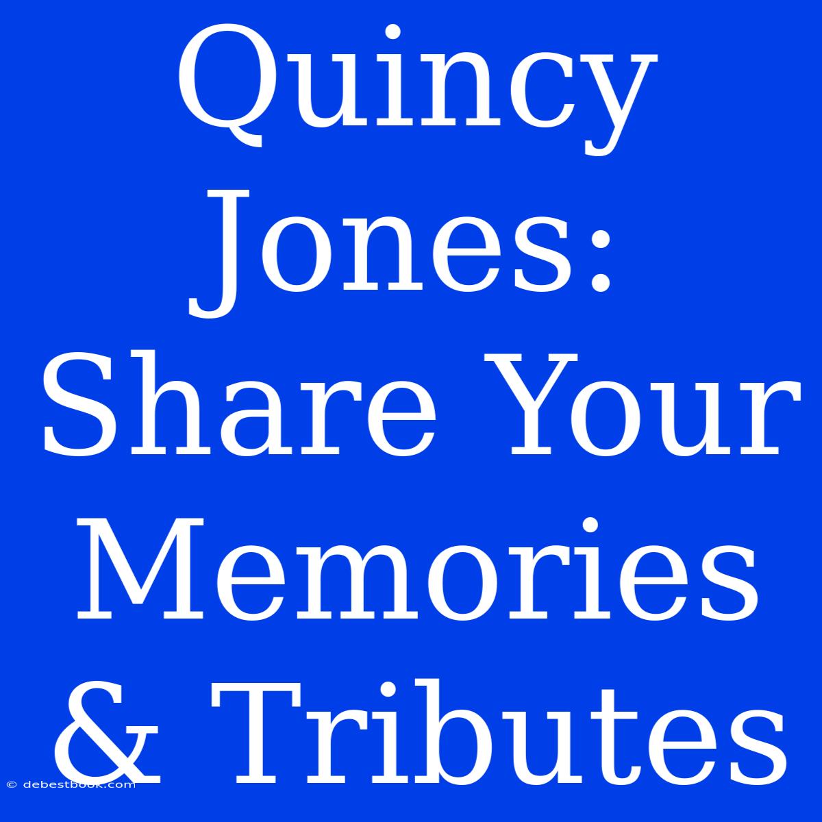 Quincy Jones: Share Your Memories & Tributes