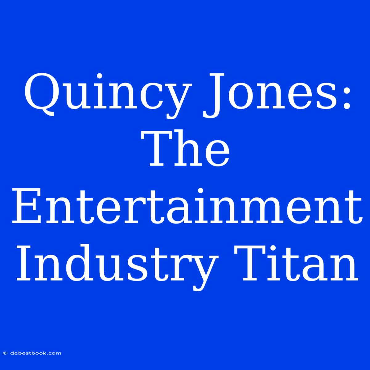 Quincy Jones: The Entertainment Industry Titan