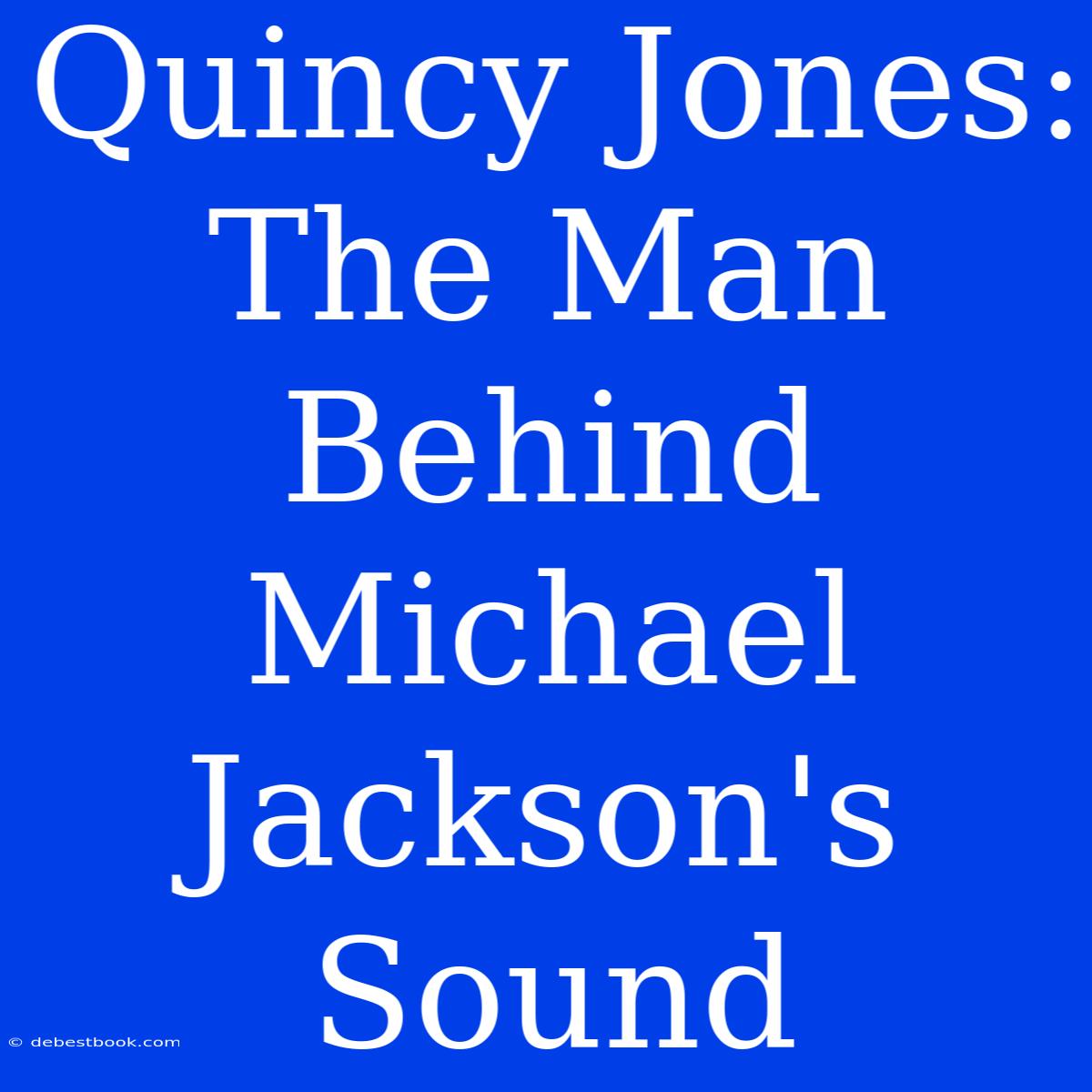 Quincy Jones: The Man Behind Michael Jackson's Sound