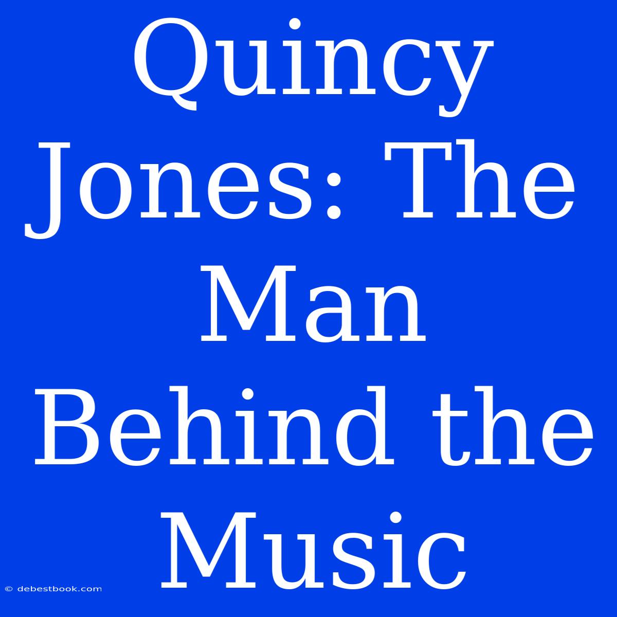 Quincy Jones: The Man Behind The Music 