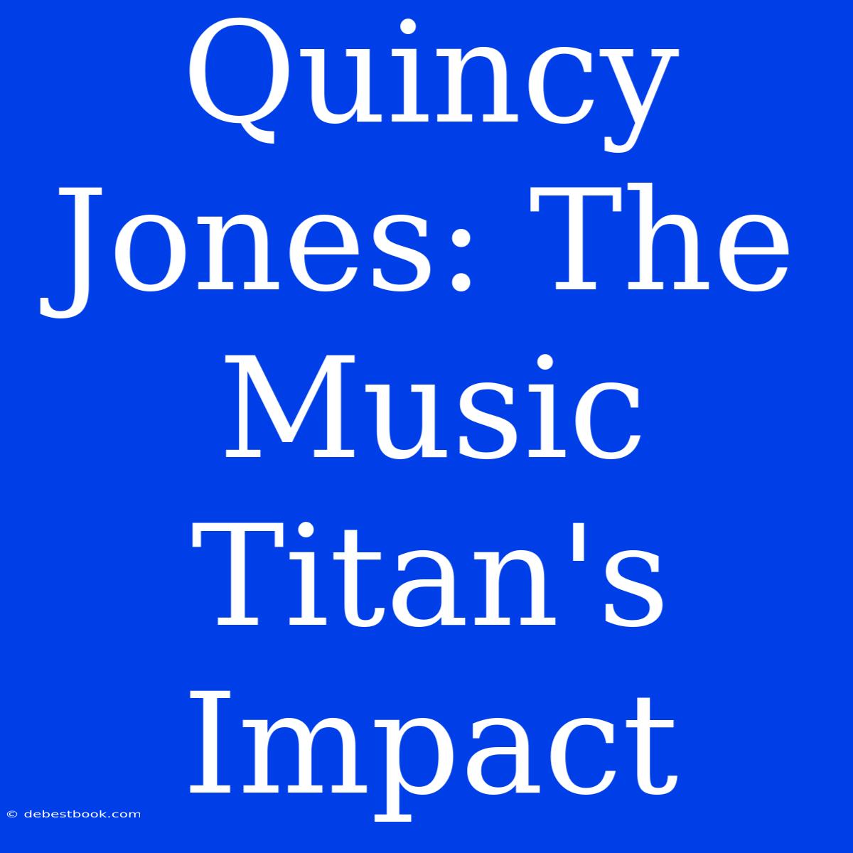 Quincy Jones: The Music Titan's Impact