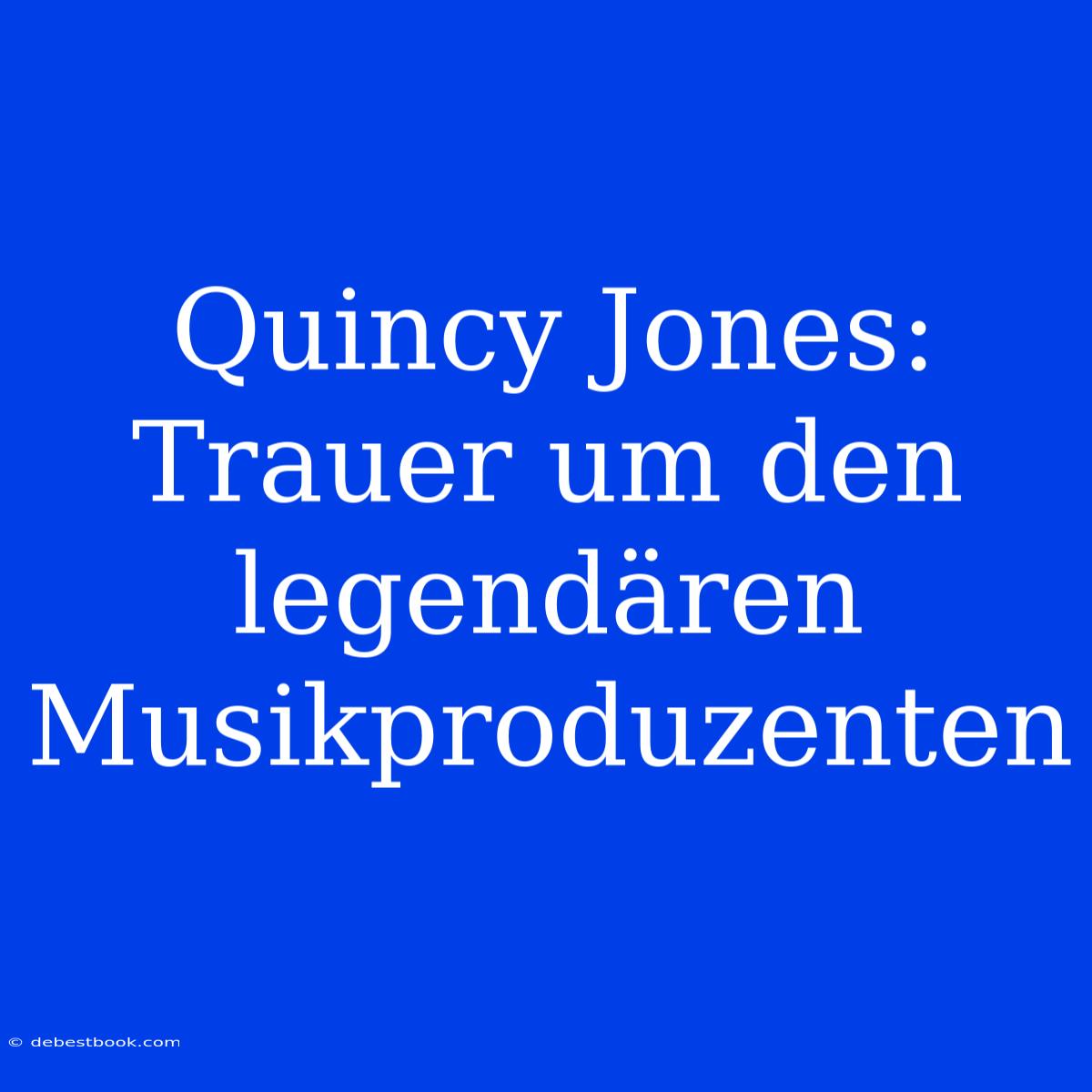 Quincy Jones: Trauer Um Den Legendären Musikproduzenten