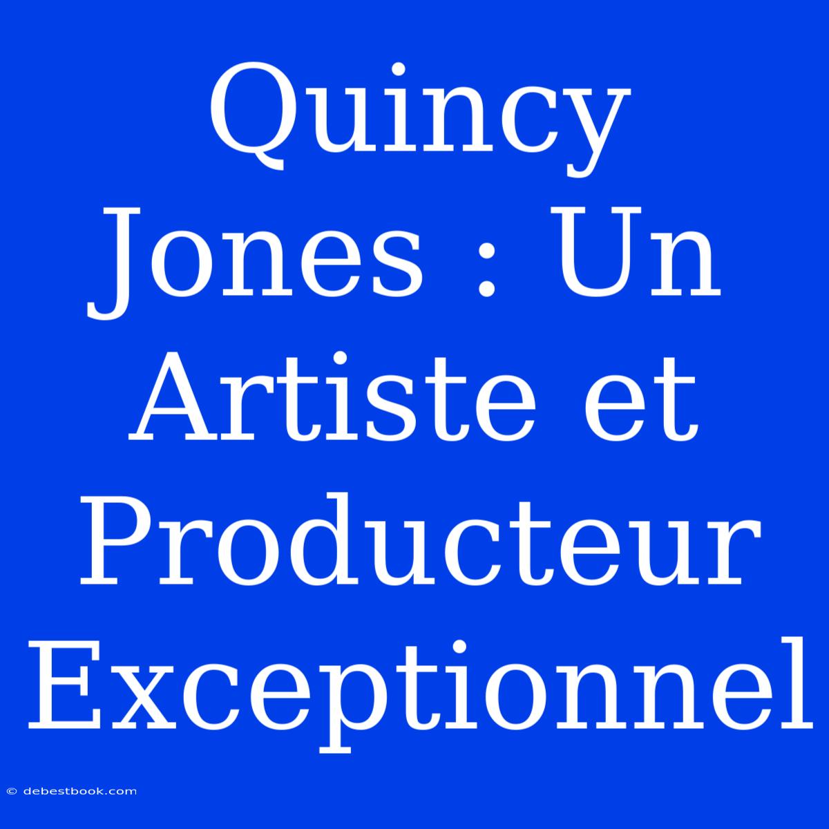 Quincy Jones : Un Artiste Et Producteur Exceptionnel