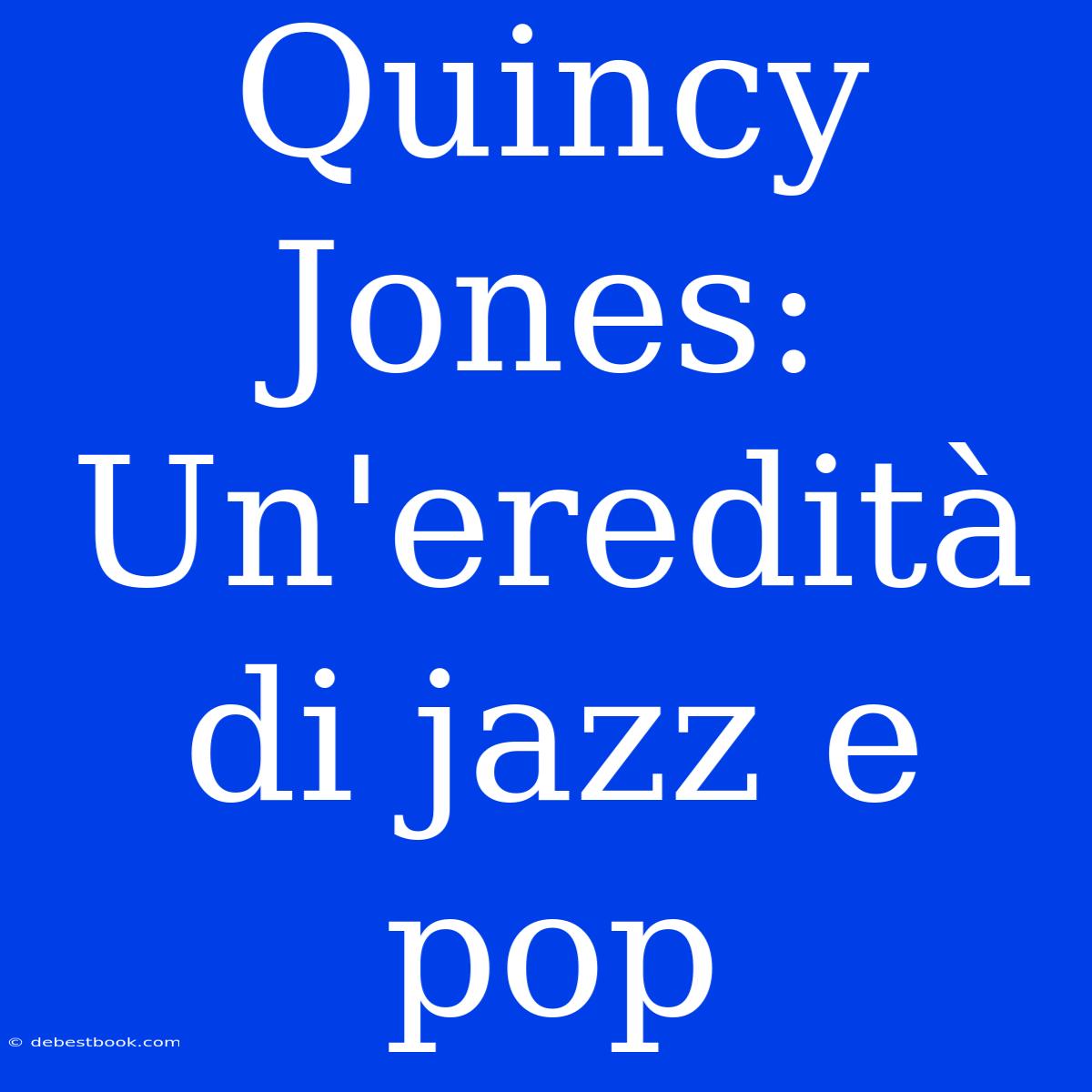 Quincy Jones: Un'eredità Di Jazz E Pop