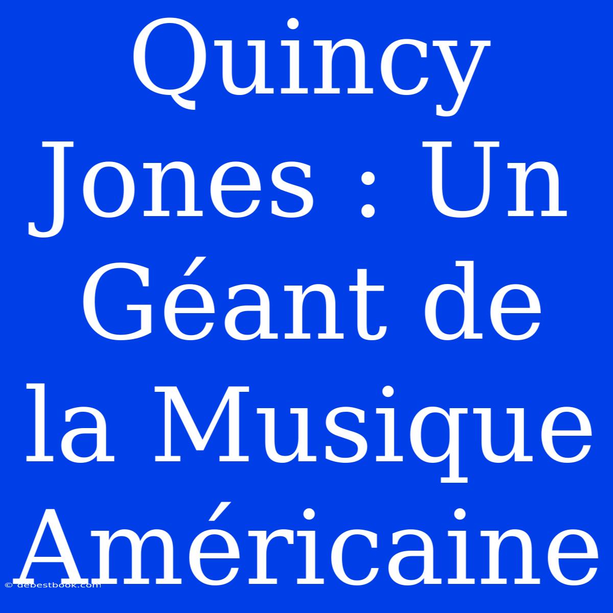 Quincy Jones : Un Géant De La Musique Américaine